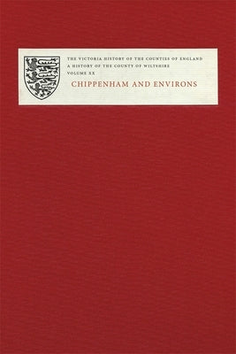 A History of the County of Wiltshire: Volume XX: Chippenham and Environs by Chandler, John H.