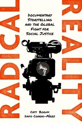 Radical Reality: Documentary Storytelling and the Global Fight for Social Justice by Borum, Caty