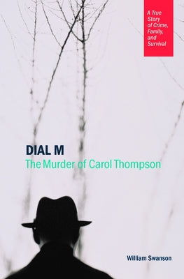 Dial M: The Murder of Carol Thompson by Swanson, William