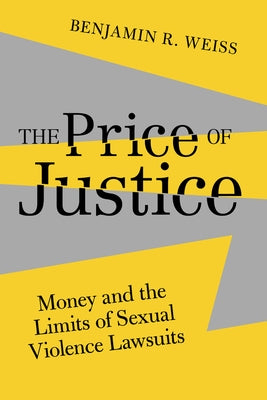 The Price of Justice: Money and the Limits of Sexual Violence Lawsuits Volume 13 by Weiss, Benjamin R.