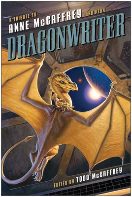 Dragonwriter: A Tribute to Anne McCaffrey and Pern by McCaffrey, Todd J.