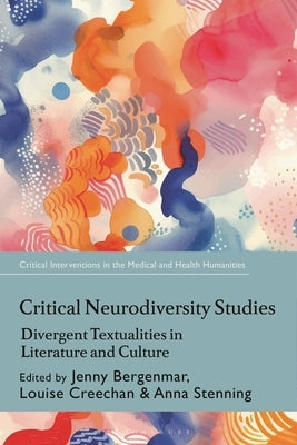 Critical Neurodiversity Studies: Divergent Textualities in Literature and Culture by Bergenmar, Jenny