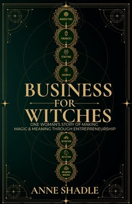 Business for Witches: One Woman's Story of Making Magic & Meaning Through Entrepreneurship by Shadle, Anne