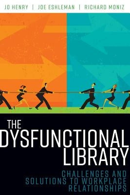 The Dysfunctional Library: Challenges and Solutions to Workplace Relationships by Henry, Jo