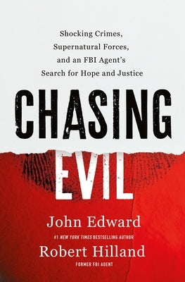 Chasing Evil: Shocking Crimes, Supernatural Forces, and an FBI Agent's Search for Hope and Justice by Edward, John