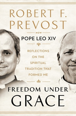 Freedom Under Grace: Reflections on the Spiritual Tradition That Formed Me by Prevost, Robert