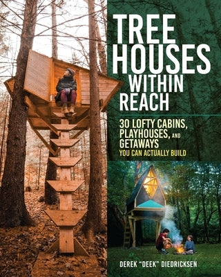 Tree Houses Within Reach: 30 Lofty Cabins, Playhouses, and Getaways You Can Actually Build by Diedricksen, Derek