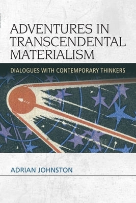 Adventures in Transcendental Materialism: Dialogues with Contemporary Thinkers by Johnston, Adrian