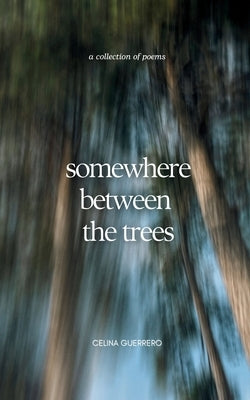 somewhere between the trees by Guerrero, Celina