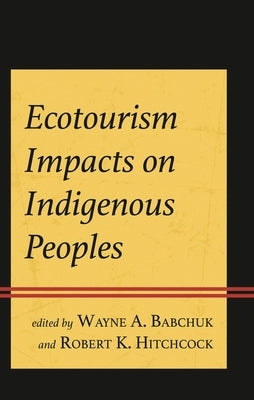 Ecotourism Impacts on Indigenous Peoples by Babchuk, Wayne A.