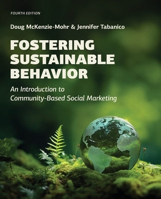 Fostering Sustainable Behavior: An Introduction to Community-Based Social Marketing (Fourth Edition) by McKenzie-Mohr, Doug