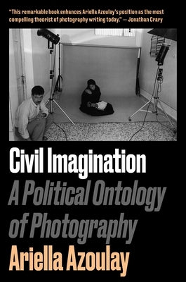 Civil Imagination: A Political Ontology of Photography by Azoulay, Ariella Aïsha