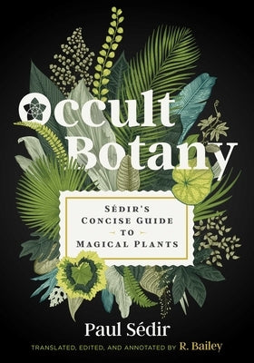 Occult Botany: S馘ir's Concise Guide to Magical Plants by Sédir, Paul