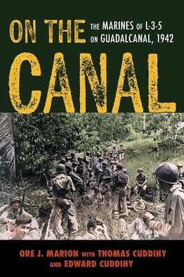 On the Canal: The Marines of L-3-5 on Guadalcanal, 1942 by Marion, Ore J.