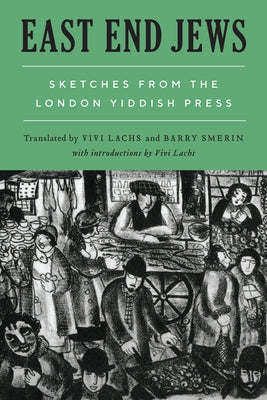 East End Jews: Sketches from the London Yiddish Press by Lachs, Vivi