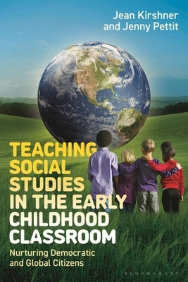 Teaching Social Studies in the Early Childhood Classroom: Nurturing Democratic and Global Citizens by Kirshner, Jean