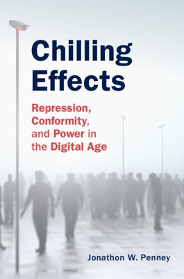 Chilling Effects: Repression, Conformity, and Power in the Digital Age by Penney, Jonathon W.