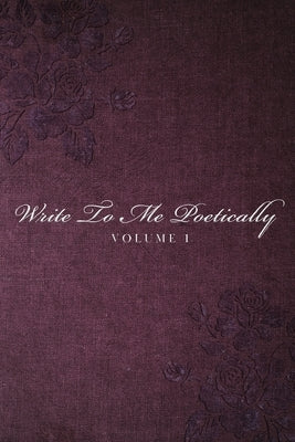 Write To Me Poetically: Volume 1 by Adomavicia, Joseph R.