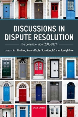Discussions in Dispute Resolution: The Coming of Age (2000-2009) by Hinshaw, Art
