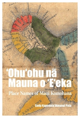 ʻohuʻohu Nā Mauna O ʻeʻeka: Place Names of Maui Komohana by Pata