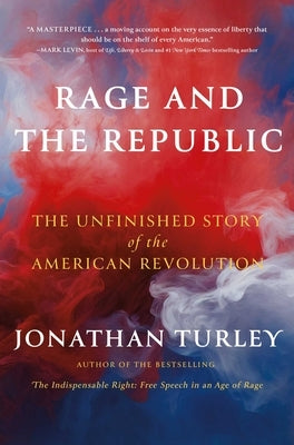 Rage and the Republic: The Unfinished Story of the American Revolution by Turley, Jonathan