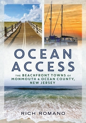 Ocean Access: The Beachfront Towns of Monmouth & Ocean County, New Jersey by Romano, Rich