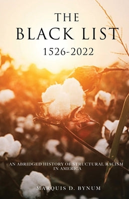 The Black List 1526 -2022: An Abridged History of Structural Racism in America by Bynum, Marquis