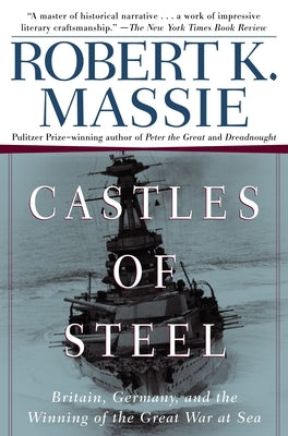 Castles of Steel: Britain, Germany, and the Winning of the Great War at Sea by Massie, Robert K.