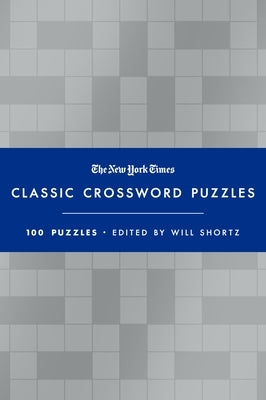 The New York Times Classic Crossword Puzzles (Blue and Silver): 100 Puzzles Edited by Will Shortz by Shortz, Will