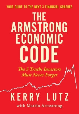 The Armstrong Economic Code: The 5 Truths Investors Must Never Forget by Lutz, Kerry
