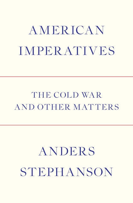 American Imperatives: The Cold War and Other Matters by Stephanson, Anders