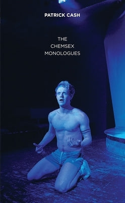 The Chemsex Monologues by Cash, Patrick