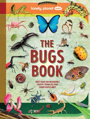 Lonely Planet Kids the Bugs Book: Meet Over 100 Incredible Creepy-Crawlies That Share Our Planet by Planet, Lonely