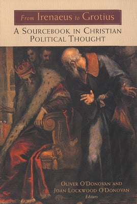 From Irenaeus to Grotius: A Sourcebook in Christian Political Thought 100-1625 by O'Donovan, Oliver