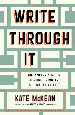 Write Through It: An Insider's Guide to Publishing and the Creative Life by McKean, Kate
