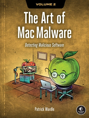 The Art of Mac Malware, Volume 2: Detecting Malicious Software by Wardle, Patrick
