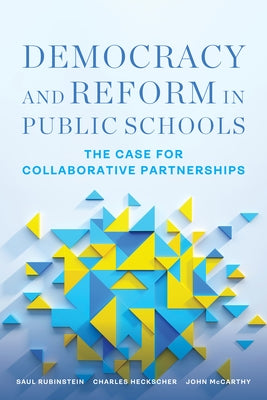 Democracy and Reform in Public Schools: The Case for Collaborative Partnerships by Rubinstein, Saul