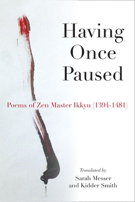 Having Once Paused: Poems of Zen Master Ikkyau (1394-1481) by Sojun, Ikkyu