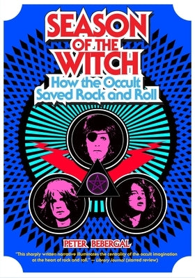 Season of the Witch: How the Occult Saved Rock and Roll by Bebergal, Peter