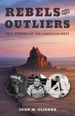 Rebels and Outliers: Real Stories of the American West by Glionna, John M.