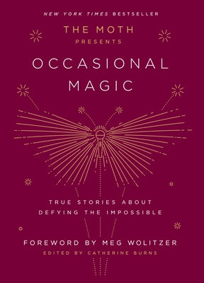 The Moth Presents: Occasional Magic: True Stories about Defying the Impossible by Burns, Catherine