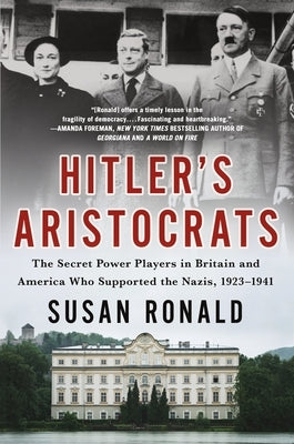 Hitler's Aristocrats: The Secret Power Players in Britain and America Who Supported the Nazis, 1923-1941 by Ronald, Susan