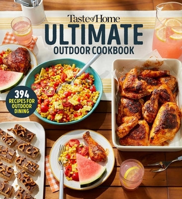 Taste of Home Ultimate Outdoor Cookbook: Take a Bite Out of Summer with 394 Grilled Greats, Picnic Classics, Bon-Fire Treats, Poolside Munchies and Mo by Taste of Home
