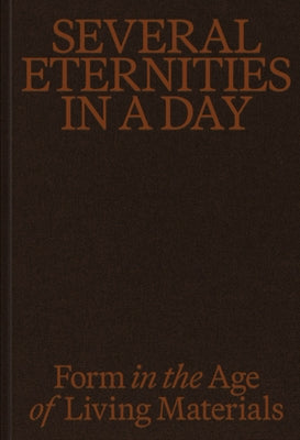 Several Eternities in a Day: Form in the Age of Living Materials by Ramirez, Pablo Joe