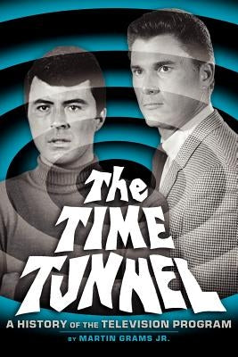 The Time Tunnel: A History of the Television Series by Grams, Martin, Jr.