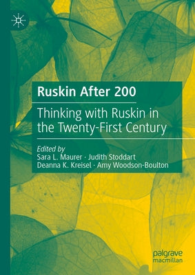 Ruskin After 200: Thinking with Ruskin in the Twenty-First Century by Maurer, Sara L.