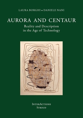 Aurora and Centaur: Reality and Description in the Age of Technology by Borghi, Laura