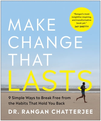 Make Change That Lasts: 9 Simple Ways to Break Free from the Habits That Hold You Back by Chatterjee, Rangan