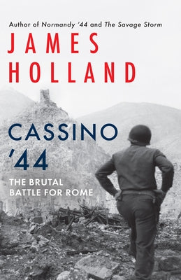 Cassino '44: The Brutal Battle for Rome by Holland, James