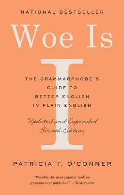 Woe Is I: The Grammarphobe's Guide to Better English in Plain English (Fourth Edition) by O'Conner, Patricia T.